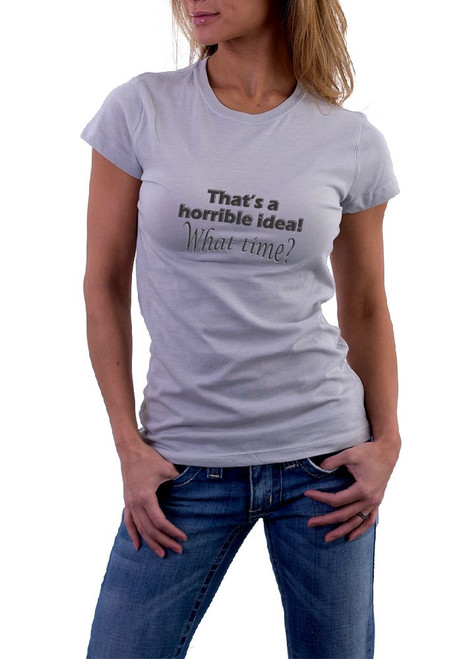 T-shirt that reads "That's a horrible idea! What time?" If this doesn't spell friendship, I don't know what does.
