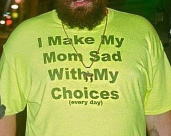 "I Make My Mom Sad with My Choices" T-Shirt