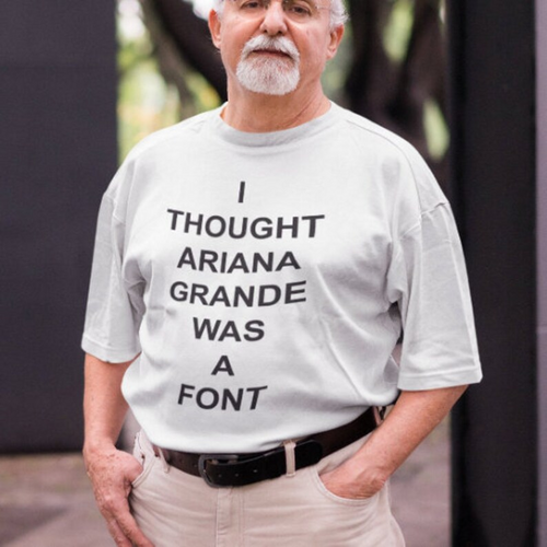 I Thought Ariana Grande Was A Font Shirt