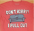 Don't Worry! I Pull Out T-Shirt