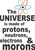 The universe is made up of protons neutrons electrons and morons T-Shirt