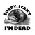 Sorry I Can't I'm Dead, Opossum T-Shirt
