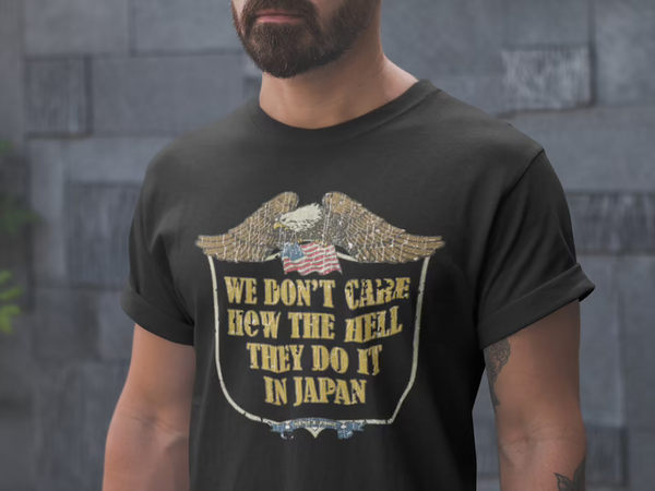 We Don't Care How The Hell They Do It In Japan T-Shirt