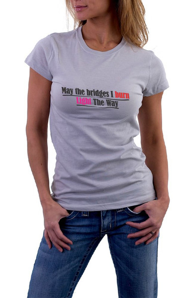 "May the bridges I burn light the way." It's not arson if it's uplifting.