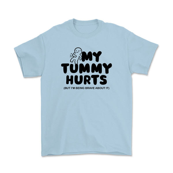 My Tummy Hurts But I'm Being Brave About It T-Shirt