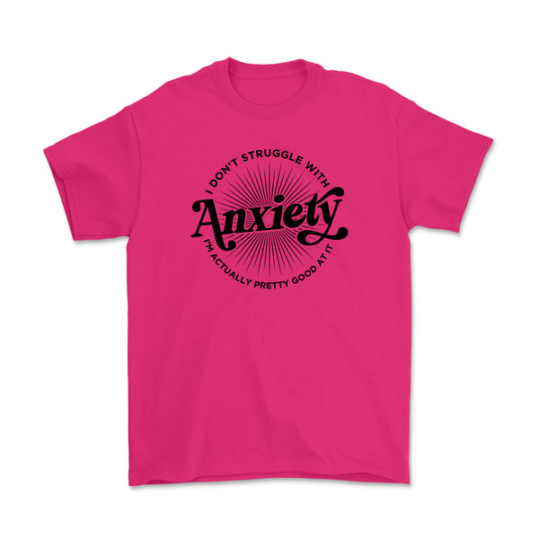 I Don't Struggle with Anxiety, I'm Actually Pretty Good At It T-Shirt