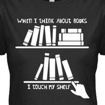 "When I Think About Books, I Touch My Shelf" T-Shirt