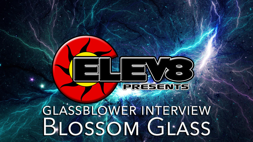 INTERVIEW WITH BLOSSOM  GLASS ARTIST BY ELEV8 PRESENTS!