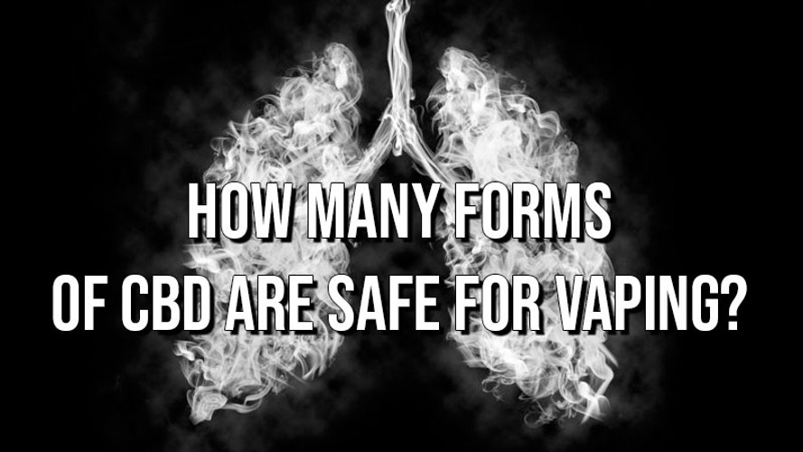 How Many Forms of CBD Are Safe for Vaping?