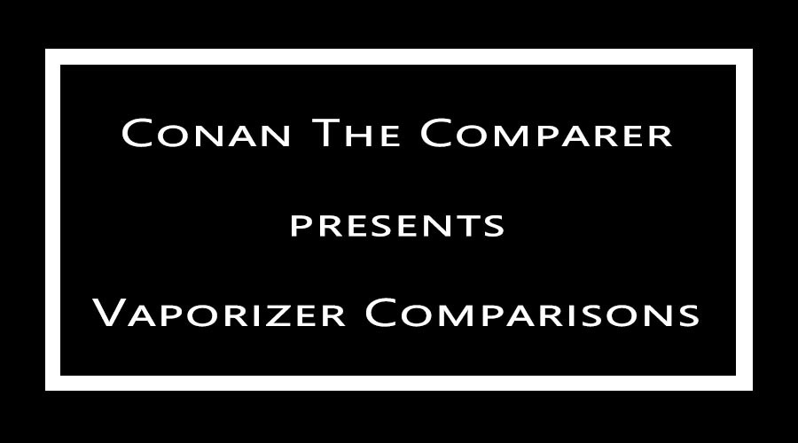 Vaporizer Comparisons by Conan The Comparer