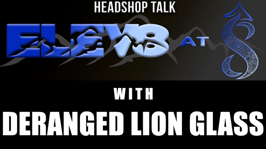 Elev8 at 8 with Deranged Lion Glass