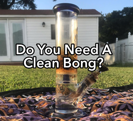 Do You Need To Clean Your Dirty Bong?