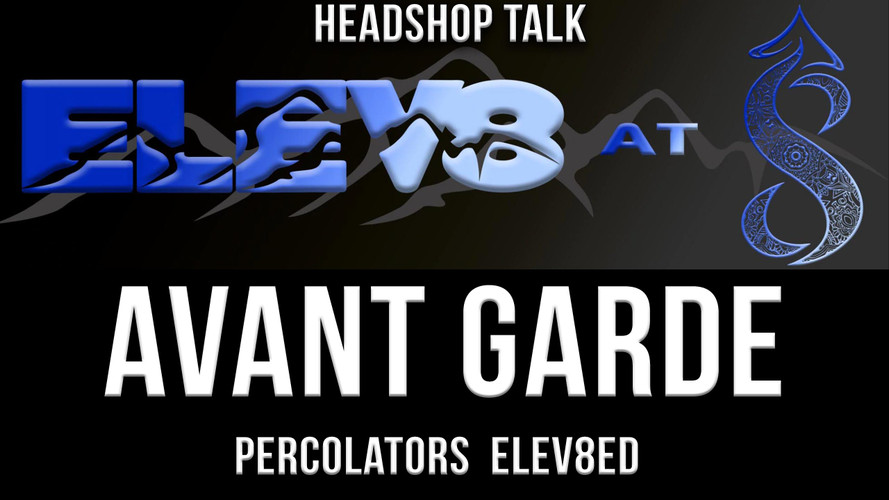 Elev8 At 8 - Talking Headshop - Avant Garde and Percolators