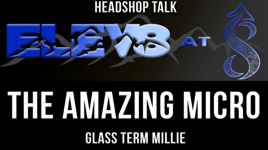 Elev8 At 8 - Talking Headshop - Micro Giveaway & Glass Terms Like Mille