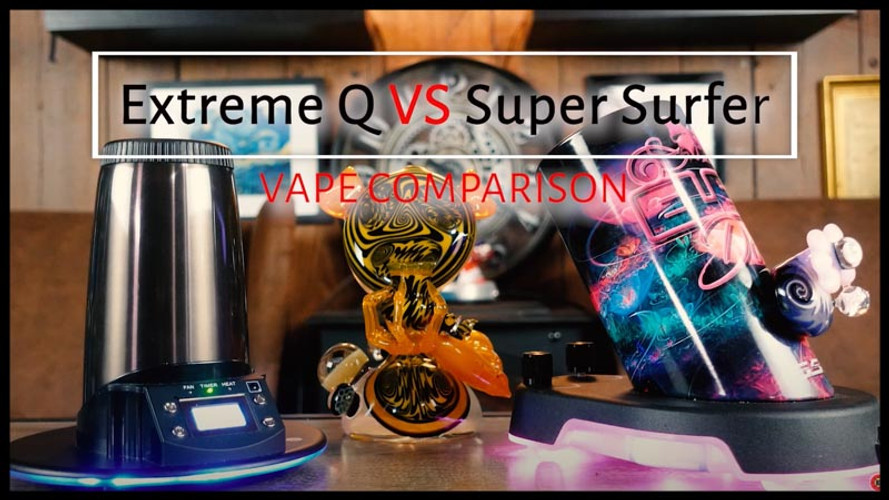 Extreme Q vs Super Surfer: Comparison of Table Top Vaporizers 