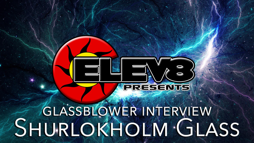 INTERVIEW WITH SHURLOKHOLM GLASS– A GLASS BLOWING ARTIST BY ELEV8 PRESENTS