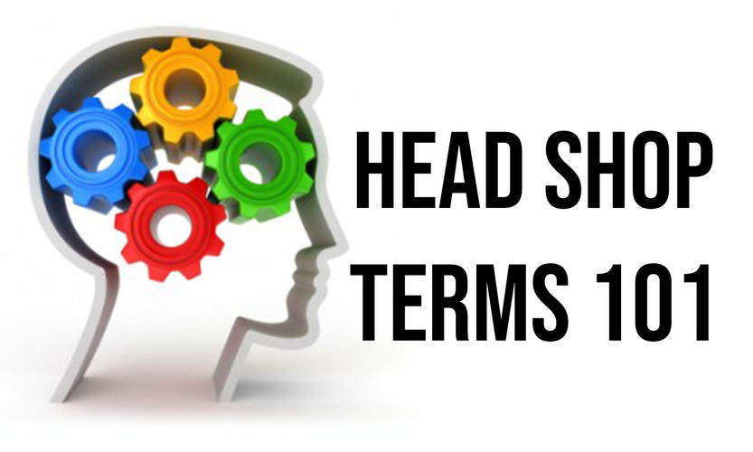 Head Shop Glossary Of Terms - Your 101 Guide To Heady Terms