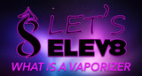 What Is A Vaporizer? | Let's Elev8 and find out!