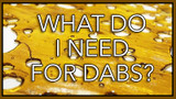 What Do I Need For Dabs?