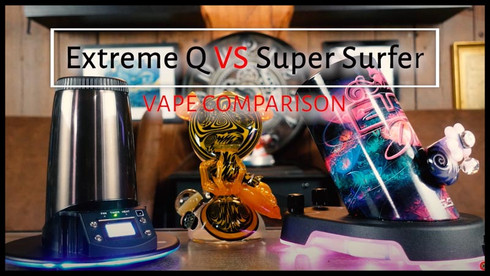 Extreme Q vs Super Surfer: Comparison of Table Top Vaporizers 