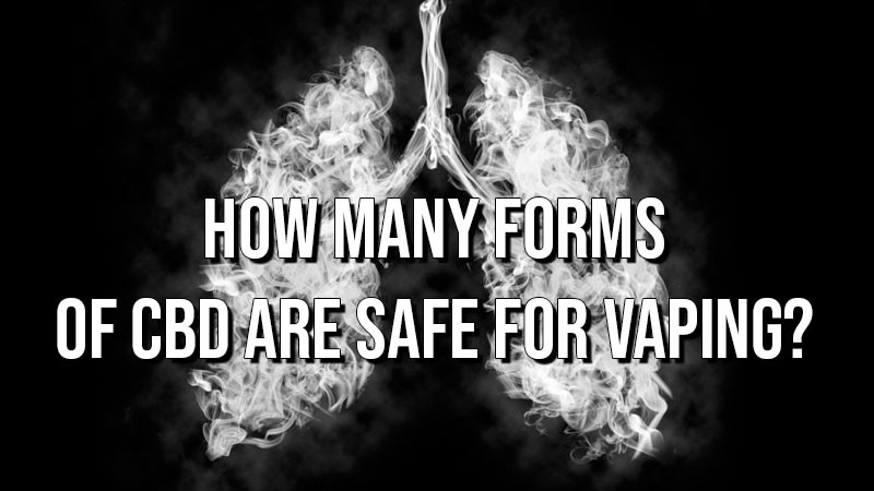 How Many Forms of CBD Are Safe for Vaping? How Many Forms of CBD Are Safe for Vaping?