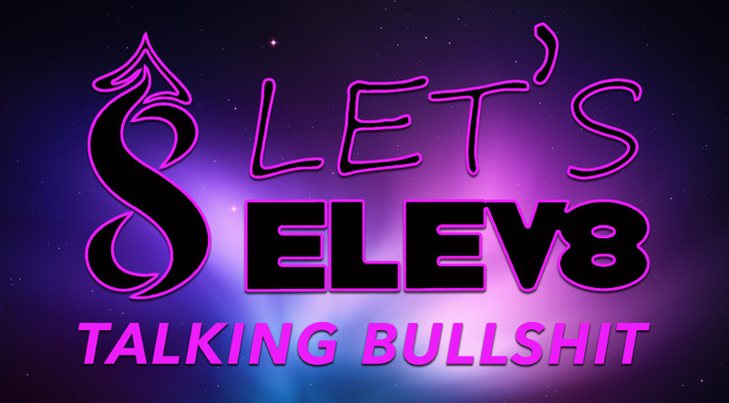 Let's Elev8 | Talking Bullshit | The Series Let's Elev8 | Talking Bullshit | The Series