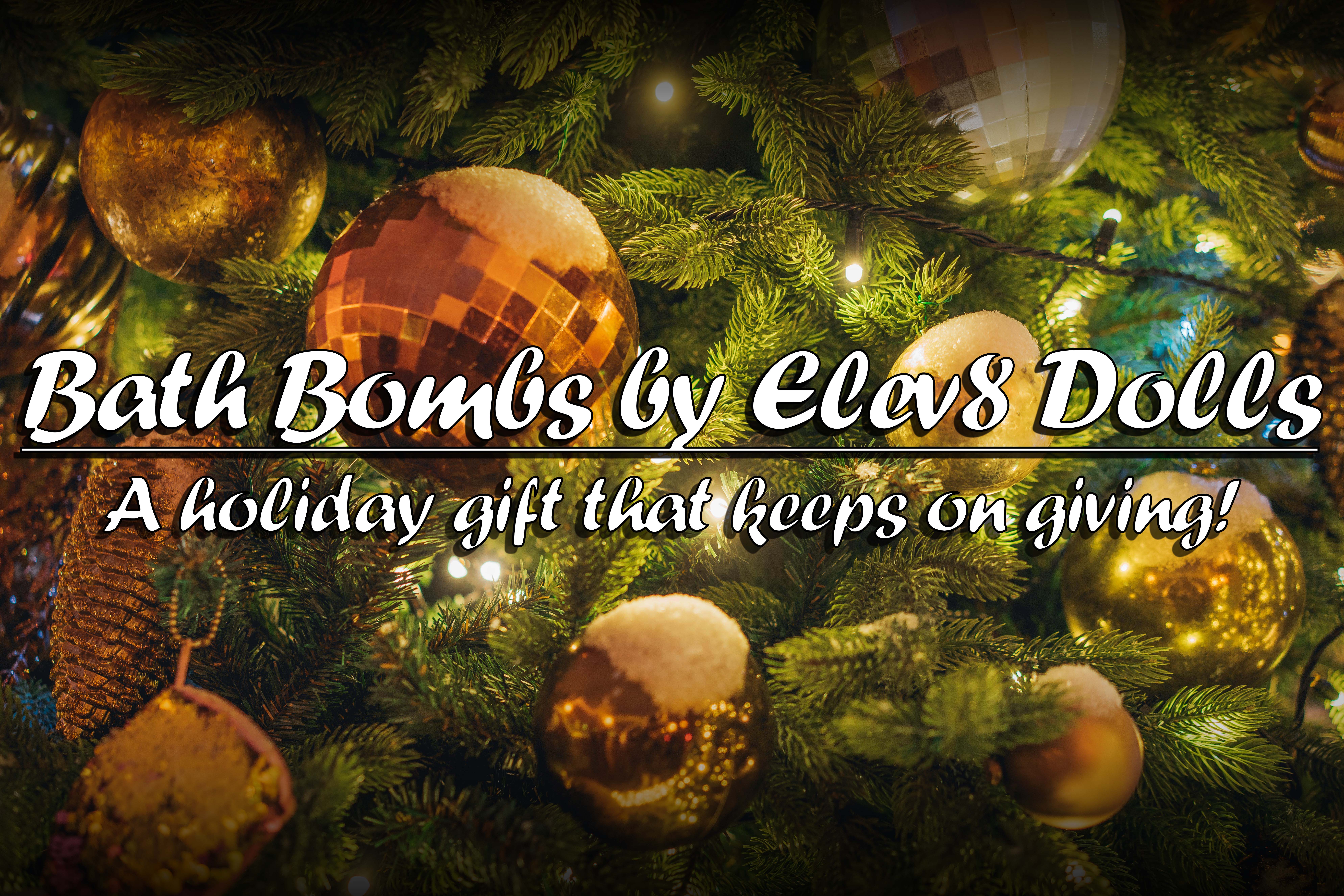 Bath Bombs by Elev8 Dolls: A holiday gift that keeps on giving!