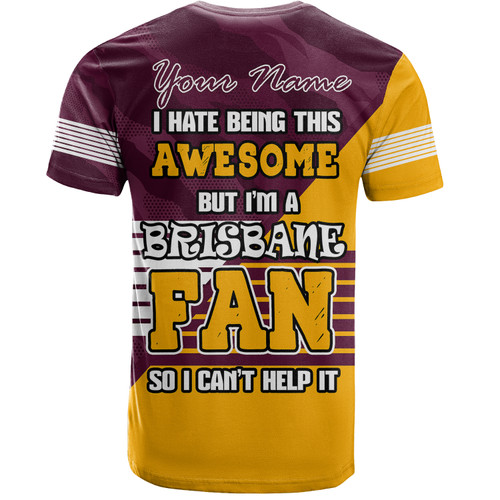 Brisbane Broncos Custom T-shirt - I Hate Being This Awesome But Brisbane Broncos T-shirt