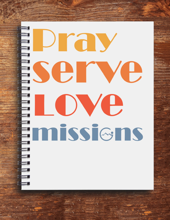 Pray Serve Love Missions Spiral Notebook