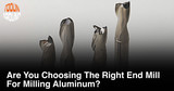 End Mills for Aluminum: Flute Count, Geometry & Coating Guide