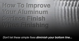 How to Improve Your Aluminum Surface Finish when Finishing
