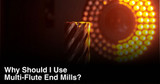 Why Should I Use Multi-Flute End Mills?