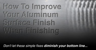 How to Improve Your Aluminum Surface Finish when Finishing