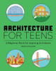 Architecture for Teens: A Beginner's Book for Aspiring Architects