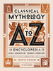 Classical Mythology A to Z: An Encyclopedia of Gods & Goddesses, Heroes & Heroines, Nymphs, Spirits, Monsters, and Places