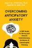 Overcoming Anticipatory Anxiety: A CBT Guide for Moving Past Chronic Indecisiveness, Avoidance, and Catastrophic Thinking