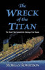 The Wreck of the Titan: The Novel That Foretold the Sinking of the Titanic