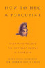 How to Hug a Porcupine: 101 Ways to Love Difficult People in Your Life (Little Book Big Idea)