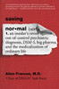 Saving Normal: An Insider's Revolt Against Out-Of-Control Psychiatric Diagnosis, Dsm-5, Big Pharma, and the Medicalization of Ordinar