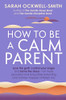 How to Be a Calm Parent: Lose the guilt, control your anger and tame the stress - for more peaceful and enjoyable parenting and calmer, happier children too