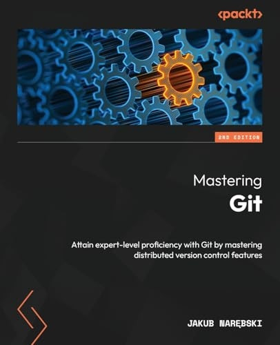 Mastering Git - Second Edition: Attain expert-level proficiency with Git by mastering distributed version control features