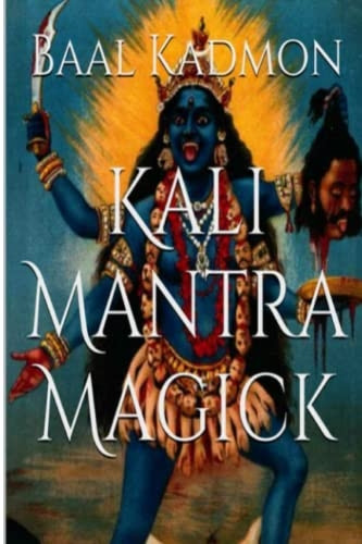 Kali Mantra Magick: Summoning The Dark Powers of Kali Ma: Volume 2 (Mantra Magick Series)
