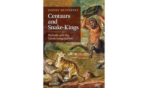 Centaurs and Snake-Kings: Hybrids and the Greek Imagination