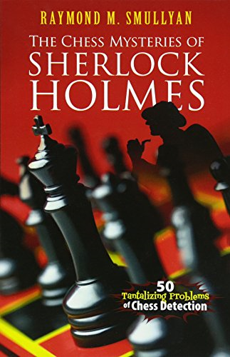 Chess Mysteries of Sherlock Holmes: Fifty Tantalizing Problems of Chess Detection