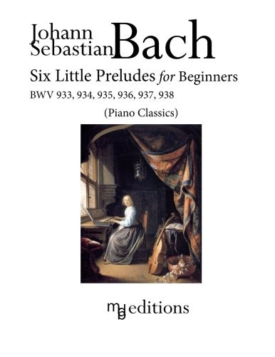 Six Little Preludes for  - Beginners BWV 933, 934,  - 935, 936, 937, 938