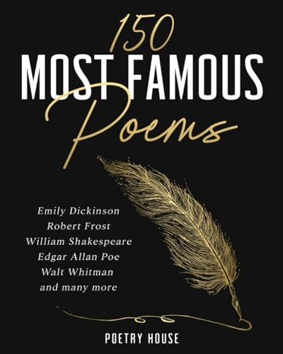 The 150 Most Famous Poems: Emily Dickinson, Robert Frost, William Shakespeare, Edgar Allan Poe, Walt Whitman and many more