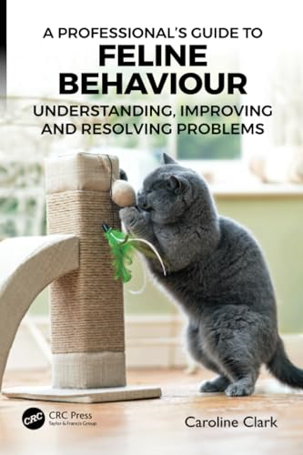 A Professional's Guide to  Feline Behaviour:  Understanding, Improving and  Resolving Problems