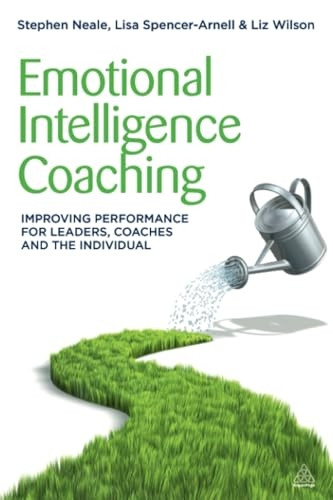 Emotional Intelligence Coaching: Improving Performance for Leaders, Coaches and the Individual