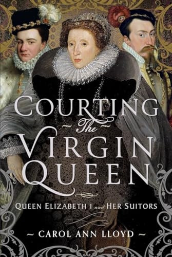 Courting the Virgin Queen: Queen Elizabeth I and Her Suitors