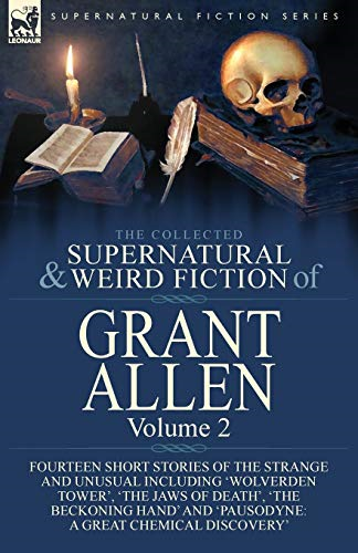 The Collected Supernatural  and Weird Fiction of Grant  Allen: Volume 2-Fourteen  Short Stories of the  Strange and Unusual  Including 'Wolverden Tower',  'The Jaws of Death', 'The  Beckoning Hand' and  'Pausodyne: A Great  Chemical Discovery'